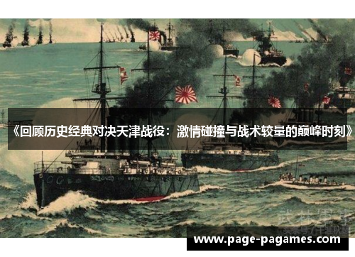 《回顾历史经典对决天津战役：激情碰撞与战术较量的巅峰时刻》