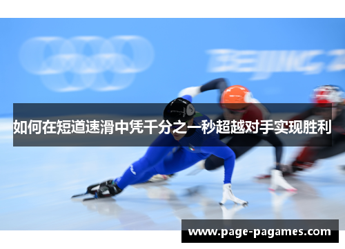 如何在短道速滑中凭千分之一秒超越对手实现胜利