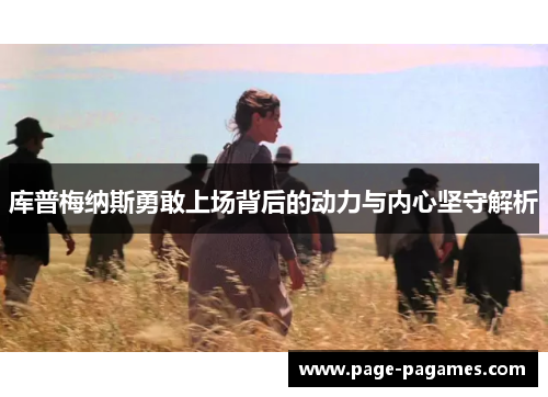库普梅纳斯勇敢上场背后的动力与内心坚守解析