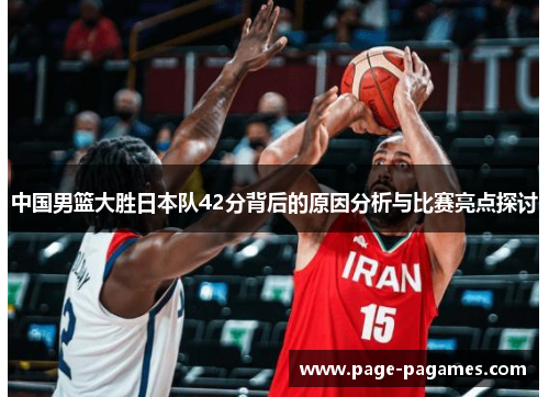 中国男篮大胜日本队42分背后的原因分析与比赛亮点探讨