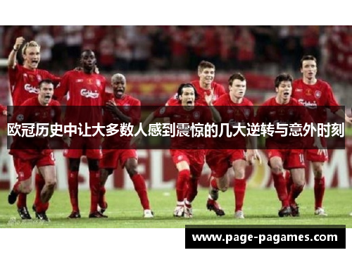 欧冠历史中让大多数人感到震惊的几大逆转与意外时刻