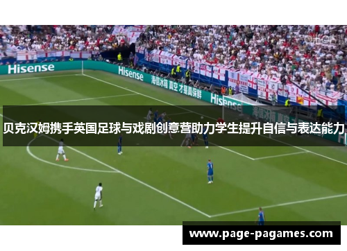 贝克汉姆携手英国足球与戏剧创意营助力学生提升自信与表达能力