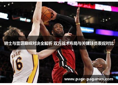 骑士与雷霆巅峰对决全解析 双方战术布局与关键球员表现对比 骑士与雷霆巅峰对决全解析 双方战术布局与关键球员表现对比