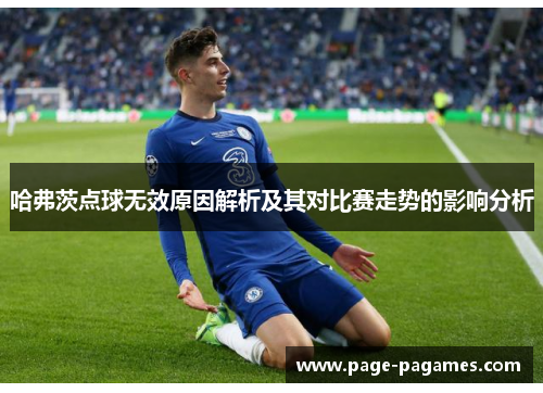 哈弗茨点球无效原因解析及其对比赛走势的影响分析