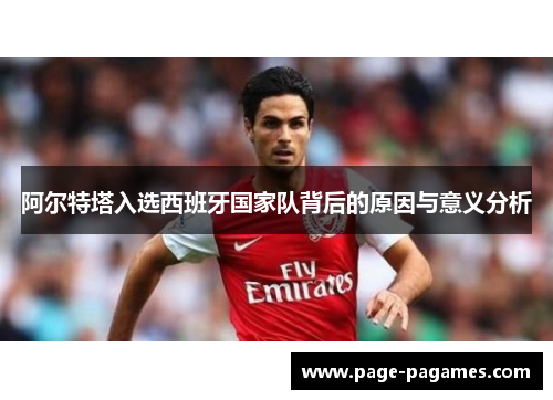 阿尔特塔入选西班牙国家队背后的原因与意义分析