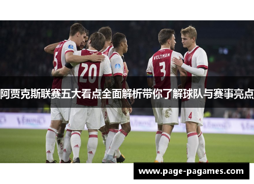阿贾克斯联赛五大看点全面解析带你了解球队与赛事亮点