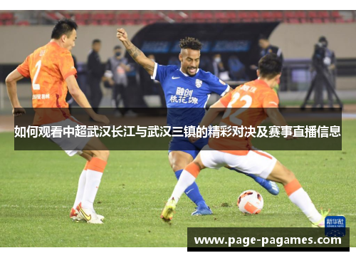 如何观看中超武汉长江与武汉三镇的精彩对决及赛事直播信息