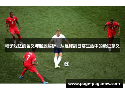 帽子戏法的含义与起源解析：从足球到日常生活中的象征意义