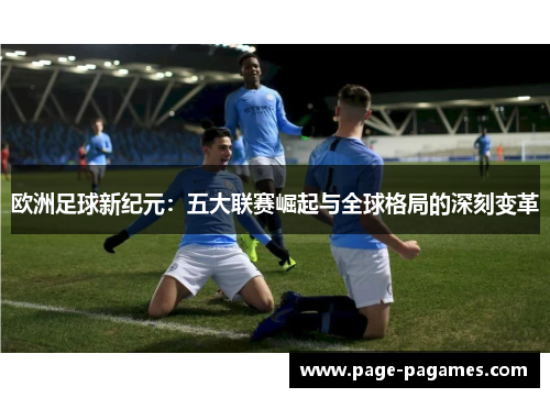 欧洲足球新纪元：五大联赛崛起与全球格局的深刻变革