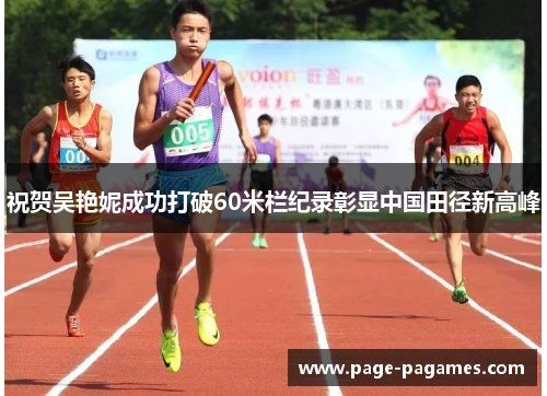 祝贺吴艳妮成功打破60米栏纪录彰显中国田径新高峰 祝贺吴艳妮成功打破60米栏纪录彰显中国田径新高峰