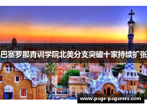 巴塞罗那青训学院北美分支突破十家持续扩张 巴塞罗那青训学院北美分支突破十家持续扩张