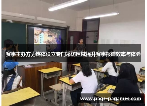 赛事主办方为媒体设立专门采访区域提升赛事报道效率与体验 赛事主办方为媒体设立专门采访区域提升赛事报道效率与体验