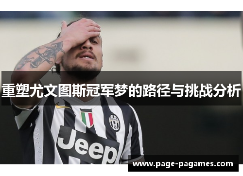 重塑尤文图斯冠军梦的路径与挑战分析